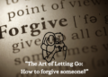 Discover the steps to true forgiveness and learn how to let go and forgive someone.