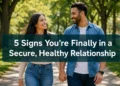 5 Signs You’re Finally in a Secure, Healthy Relationship in 2026