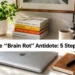 The “Brain Rot” Antidote: 5 Steps to Reclaim Your Attention Span in 2026